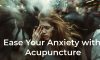 Ease Your Anxiety With Acupuncture Today